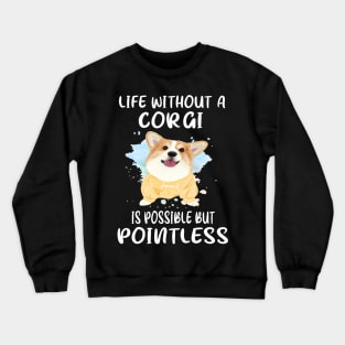 Life Without A Corgi Is Possible But Pointless (51) Crewneck Sweatshirt